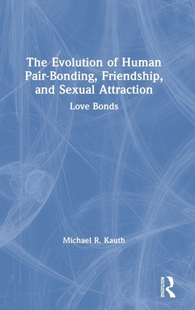The Evolution of Human Pair-bonding, Friendship, and Sexual Attraction