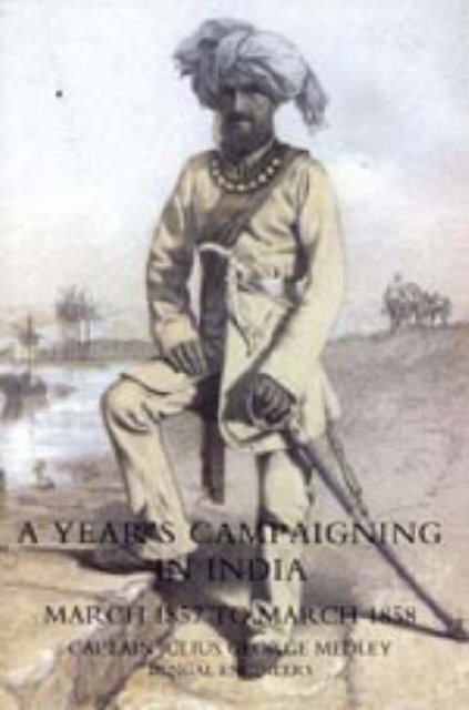 YEAR''S CAMPAIGNING IN INDIA FROM MARCH 1857 TO MARCH 1858