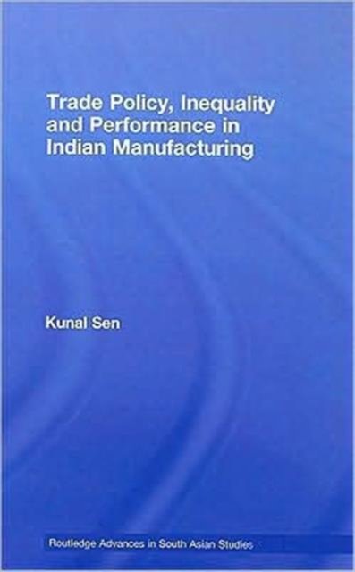 Trade Policy, Inequality and Performance in Indian Manufacturing