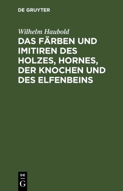 Das Farben Und Imitiren Des Holzes, Hornes, Der Knochen Und Des Elfenbeins