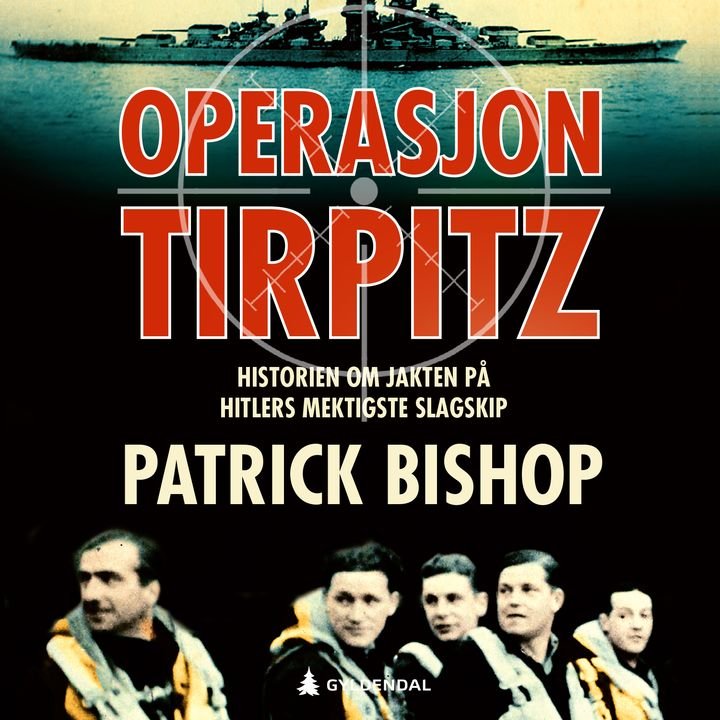 Operasjon Tirpitz - historien om jakten på Hitlers mektigste slagskip