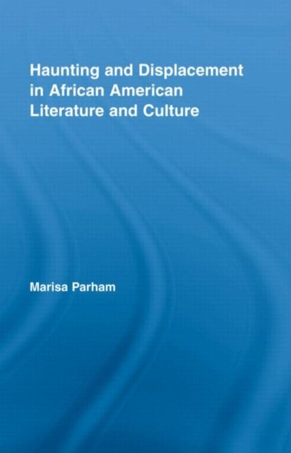 Haunting and Displacement in African American Literature and Culture