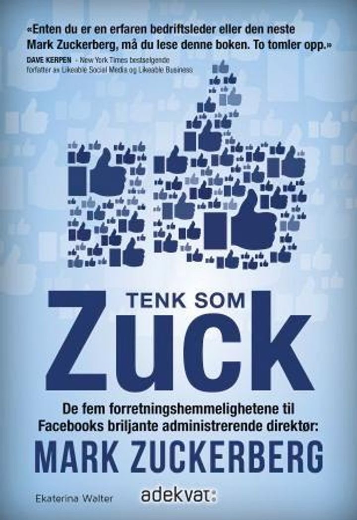 Tenk som Zuck - de fem forretningshemmelighetene til Facebooks briljante administrerende direktør: Mark Zuckerberg