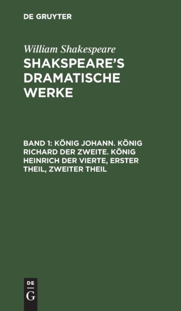 Konig Johann. Konig Richard der Zweite. Konig Heinrich der Vierte, Erster Theil, Zweiter Theil