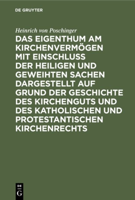 Das Eigenthum Am Kirchenvermogen Mit Einschluss Der Heiligen Und Geweihten Sachen Dargestellt Auf Grund Der Geschichte Des Kirchenguts Und Des Katholischen Und Protestantischen Kirchenrechts