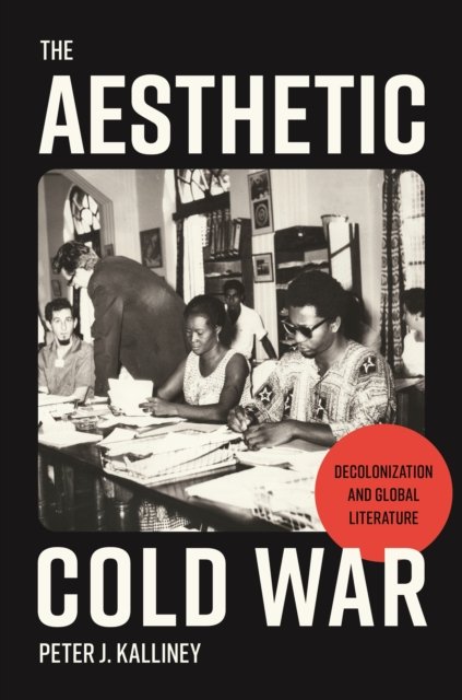 The Aesthetic Cold War – Decolonization and Global Literature