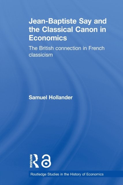 Jean-baptiste Say and the Classical Canon in Economics