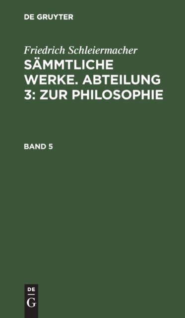 Friedrich Schleiermacher: Sammtliche Werke. Abteilung 3: Zur Philosophie. Band 5