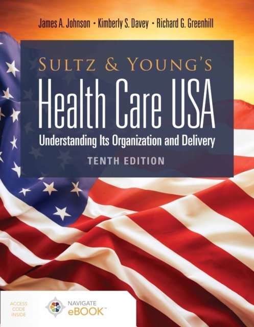 Sultz and Young''s Health Care USA: Understanding Its Organization and Delivery