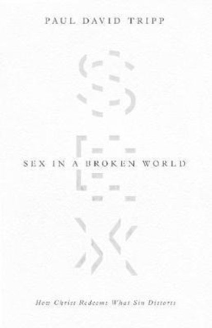 Sex in a Broken World – How Christ Redeems What Sin Distorts