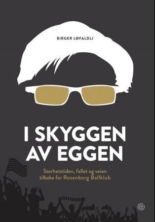 I skyggen av Eggen - storhetstiden, fallet og veien tilbake for Rosenborg ballklubb