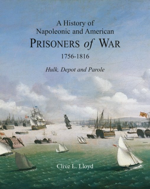 A History of Napoleonic and American Prisoners of War 1756-1816
