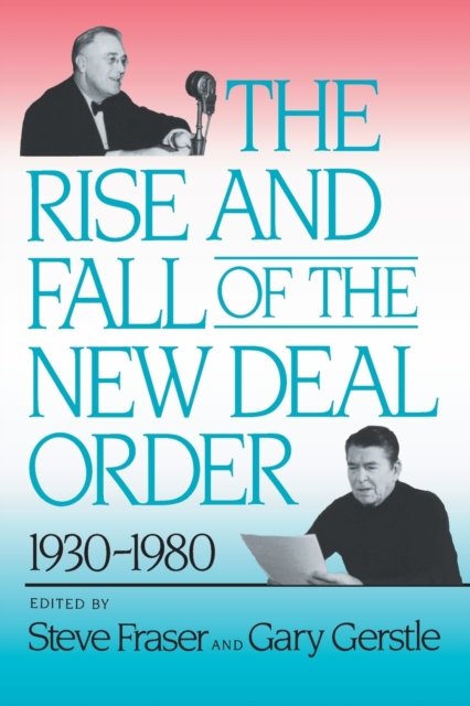 The Rise and Fall of the New Deal Order, 1930–1980