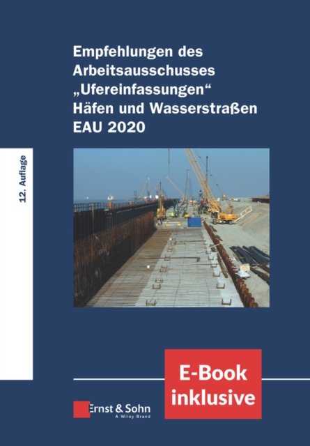 Empfehlungen des Arbeitsausschusses "Ufereinfasungen" Häfen und Wasserstraßen EAU 2020  12e – (inkl. E–Book als PDF)
