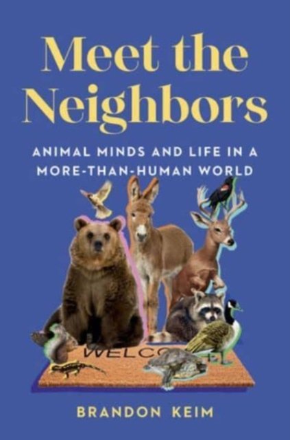 Meet the Neighbors – Animal Minds and Life in a More–than–Human World