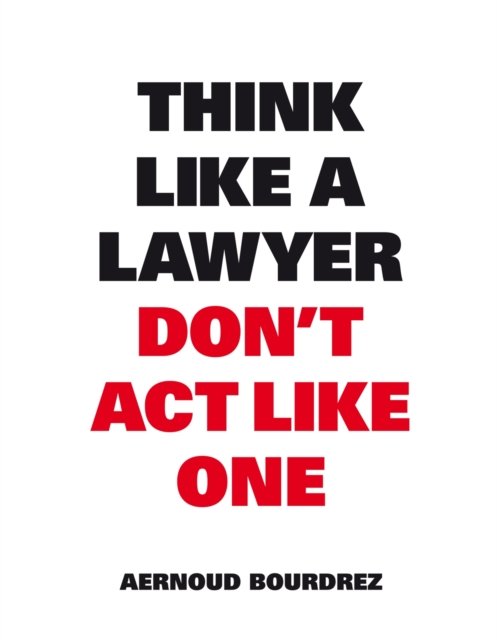 Think Like A Lawyer, Don''t Act Like One