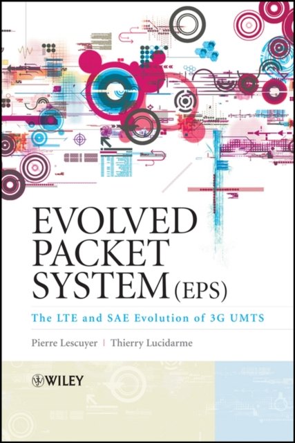 Evolved Packet System (EPS) – The LTE and SAE Evolution of 3G UMTS