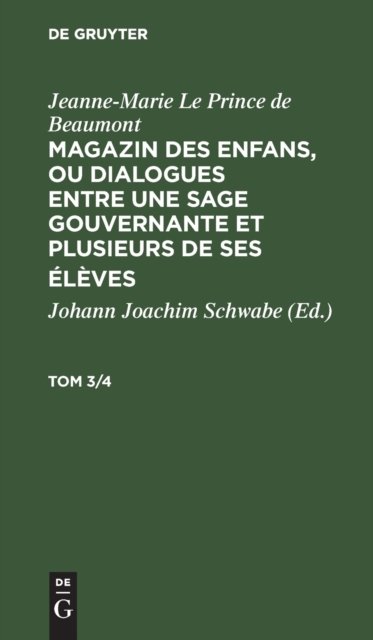 Jeanne-Marie Le Prince de Beaumont: Magazin Des Enfans, Ou Dialogues Entre Une Sage Gouvernante Et Plusieurs de Ses Eleves. Tom 3/4