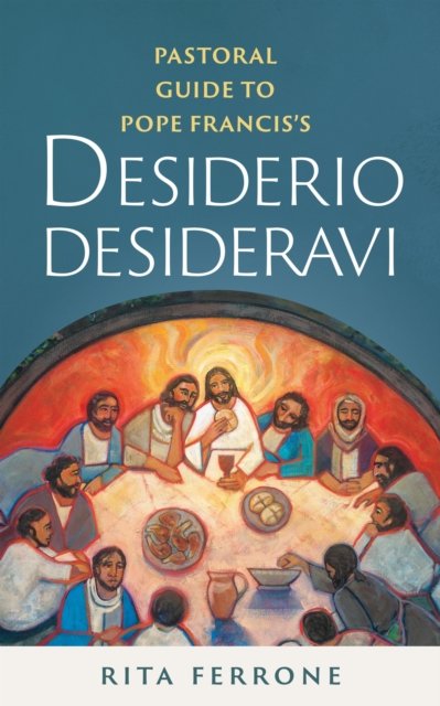 Pastoral Guide to Pope Francis''s Desiderio Desideravi