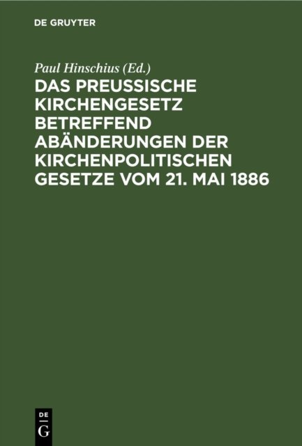 Das preußische Kirchengesetz betreffend Abanderungen der kirchenpolitischen Gesetze vom 21. Mai 1886