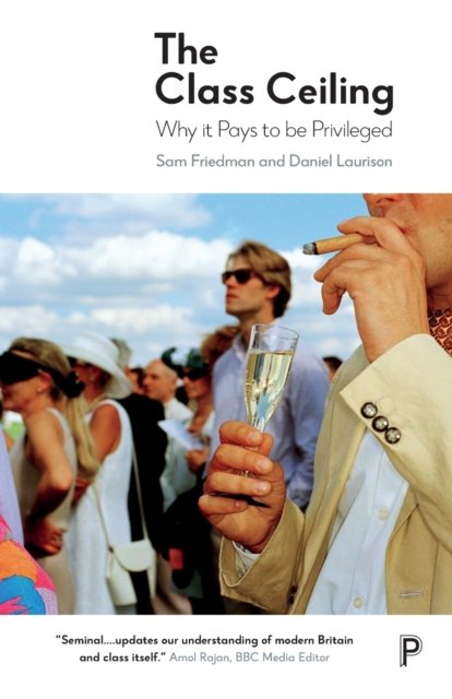 The Class Ceiling – Why it Pays to be Privileged