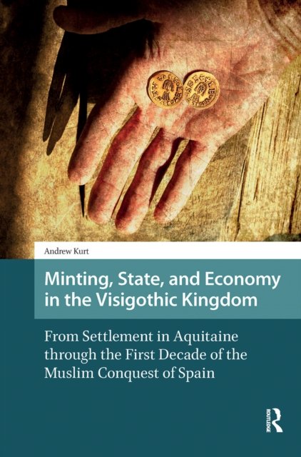 Minting, State, and Economy in the Visigothic Kingdom