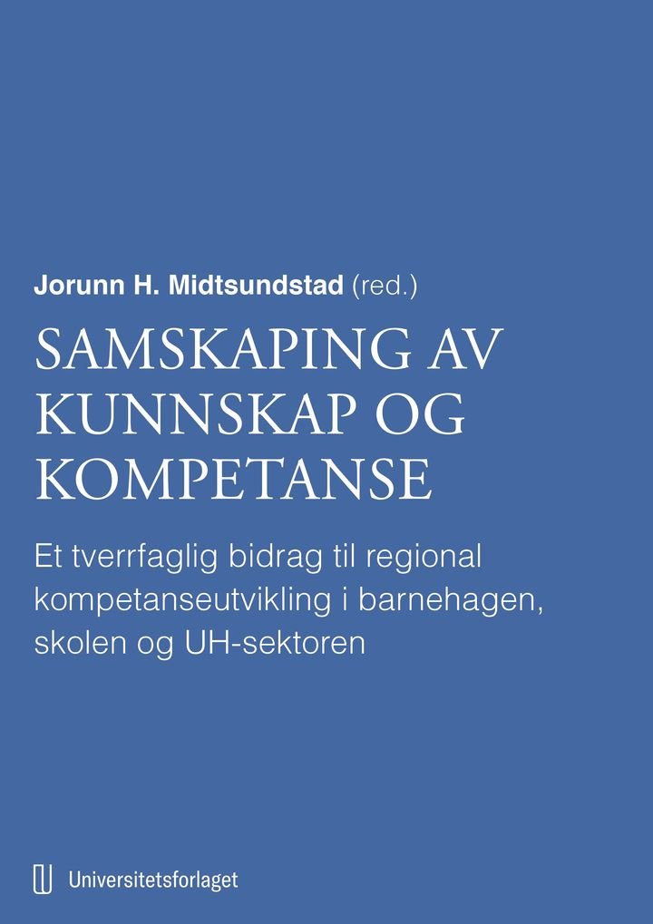 Samskaping av kunnskap og kompetanse - et tverrfaglig bidrag til regional kompetanseutvikling i barnehagen, skolen og UH-sektoren