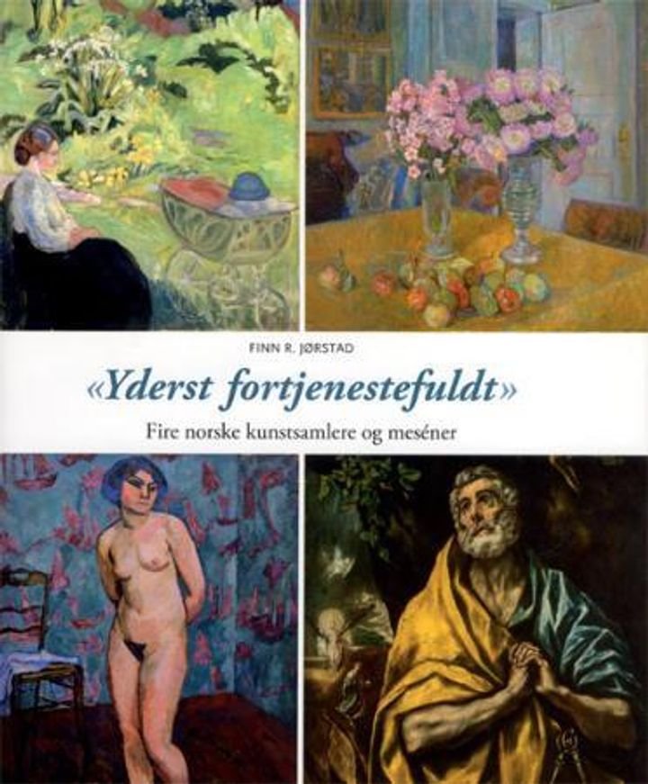 Yderst fortjenestefuldt - fire norske kunstsamlere og meséner : Olaf Schou, Rasmus Meyer, Einar Lunde, Chr. Langaard