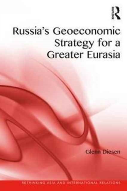 Russia''s Geoeconomic Strategy for a Greater Eurasia