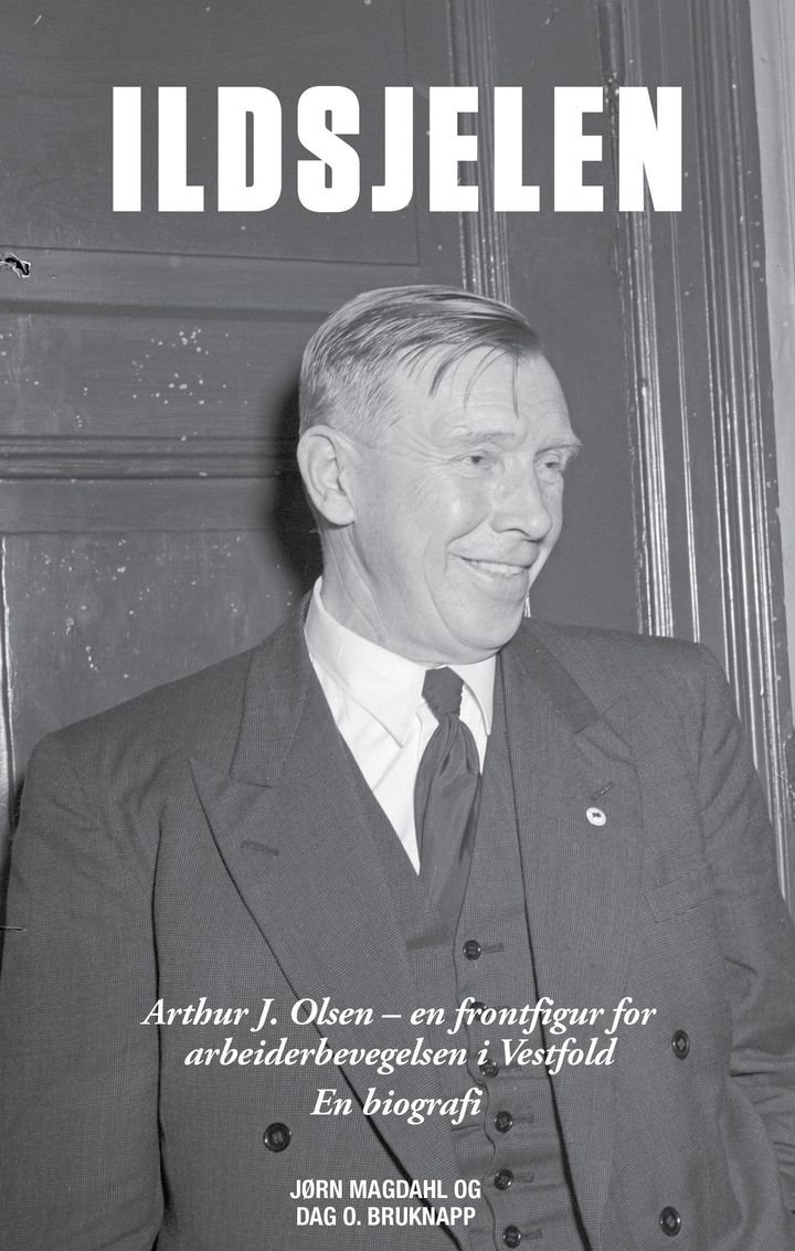 Ildsjelen - Arthur J. Olsen - en frontfigur for arbeiderbevegelsen i Vestfold : en biografi