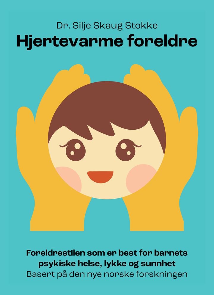 Hjertevarme foreldre - foreldrestilen som er best for barnets psykiske helse, lykke og sunnhet basert på den nye norske forskningen
