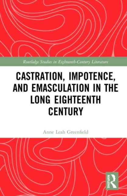 Castration, Impotence, and Emasculation in the Long Eighteenth Century
