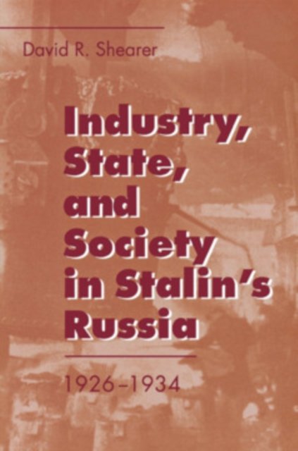 Industry, State, and Society in Stalin''s Russia, 1926–1934