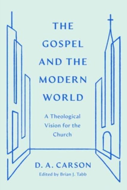 The Gospel and the Modern World – A Theological Vision for the Church