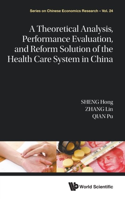 Theoretical Analysis, Performance Evaluation, And Reform Solution Of The Health Care System In China, A