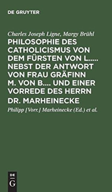 Philosophie des Catholicismus von dem Fursten von L..... Nebst der Antwort von Frau Grafinn M. von B.... und einer Vorrede des Herrn Dr. Marheinecke