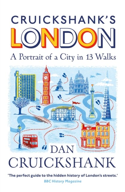 Cruickshank''s London: A Portrait of a City in 13 Walks