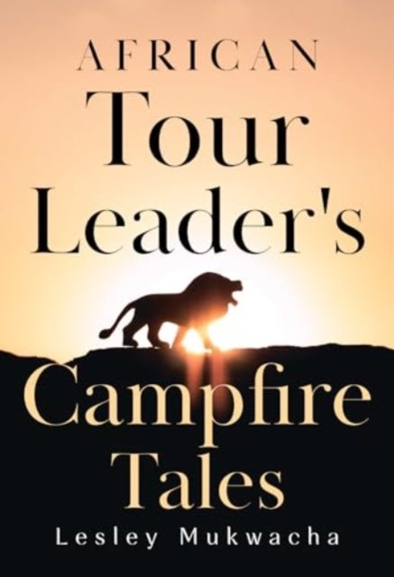 African Tour Leader''s Campfire Tales