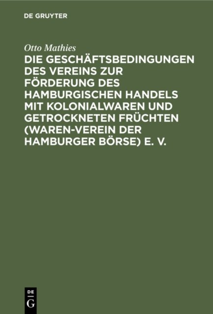 Die Geschaftsbedingungen Des Vereins Zur Forderung Des Hamburgischen Handels Mit Kolonialwaren Und Getrockneten Fruchten (Waren-Verein Der Hamburger Borse) E. V.
