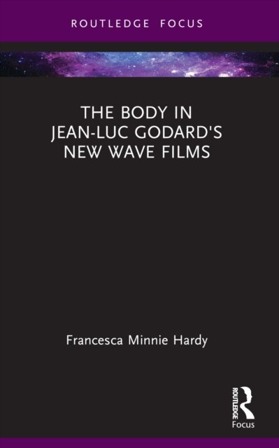 The Body in Jean-Luc Godard''s New Wave Films