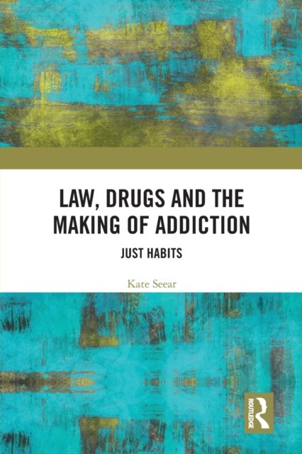 Law, Drugs and the Making of Addiction