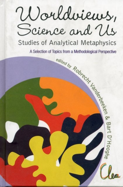 Worldviews, Science And Us: Studies Of Analytical Metaphysics - A Selection Of Topics From A Methodological Perspective - Proceedings Of The 5th Metaphysics Of Science Workshop