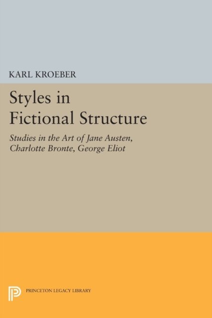 Styles in Fictional Structure – Studies in the Art of Jane Austen, Charlotte Brontë, George Eliot