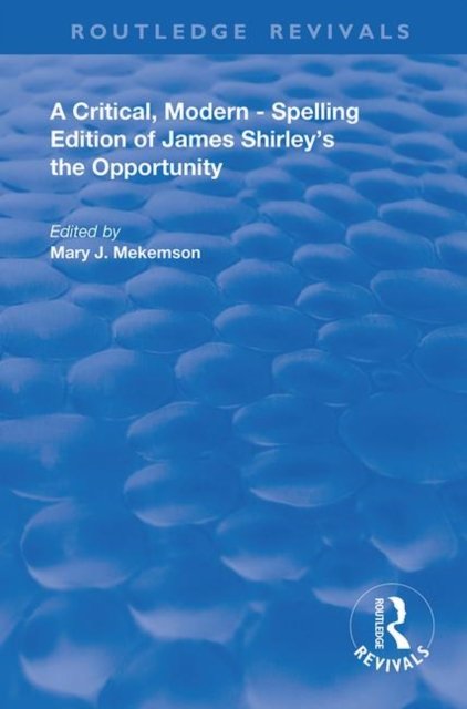 A Critical, Modern-Spelling Edition of James Shirley''s The Opportunity