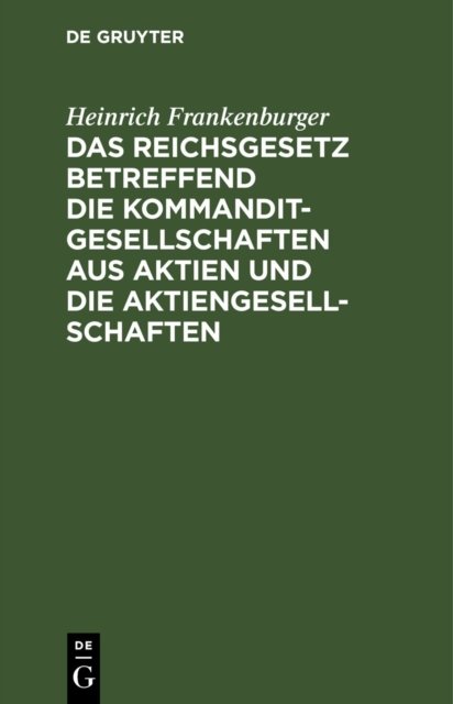 Das Reichsgesetz Betreffend Die Kommanditgesellschaften Aus Aktien Und Die Aktiengesellschaften