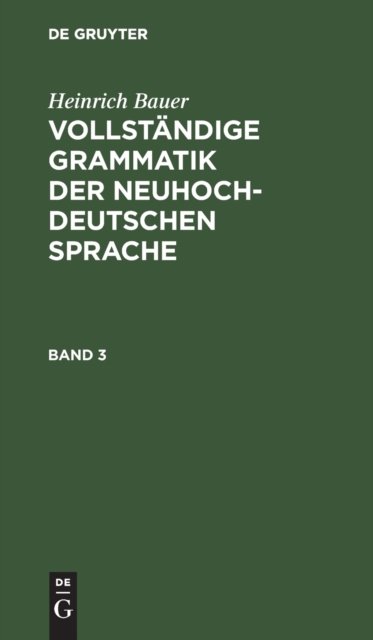 Heinrich Bauer: Vollstandige Grammatik Der Neuhochdeutschen Sprache. Band 3