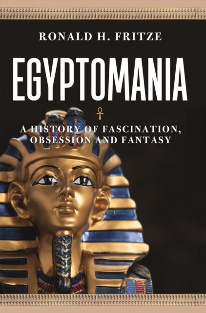 Egyptomania – A History of Fascination, Obsession and Fantasy