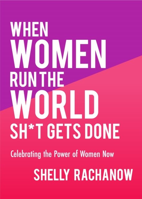 When Women Run the World Sh*t Gets Done