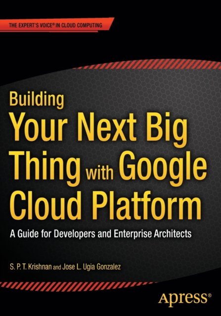 Building Your Next Big Thing with Google Cloud Platform