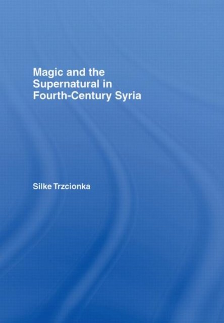 Magic and the Supernatural in Fourth Century Syria